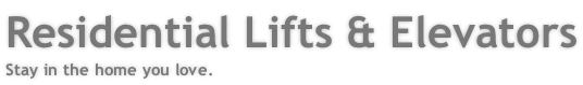 Residential Lifts & Elevators Stay in the home you love.